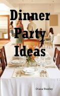 Dinner Party Ideas: All You Need to Know about Hosting Dinner Parties Including Menu and Recipe Ideas, Invitations, Game di Diana Stanley edito da PSYLON PR