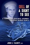 Hell of A Sight to See: A Tennessee Sailor's Journey Through World War II di John E. Talbott edito da MCCANN PUBL