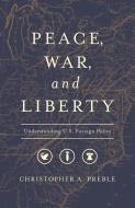 Peace, War, and Liberty di Christopher a Preble edito da Cato Institute