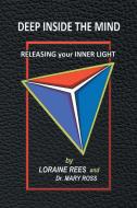 Deep Inside the Mind: Releasing Your Inner Light di Loraine Rees, Mary Ross edito da LIGHTNING SOURCE INC