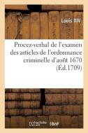 Procez-verbal de l'examen des articles de l'ordonnance criminelle d'août 1670 di Louis XIV edito da HACHETTE LIVRE