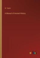 A Manual of Ancient History di W. Tayloir edito da Outlook Verlag