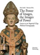 The Power of Images, the Images of Power: Lucca as an Imperial City: Political Iconography di Max Seidel, Romano Silva edito da Deutscher Kunstverlag