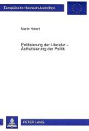 Politisierung der Literatur - Ästhetisierung der Politik di Martin Hubert edito da Lang, Peter GmbH