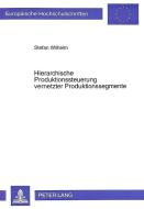 Hierarchische Produktionssteuerung vernetzter Produktionssegmente di Stefan Wilhelm edito da Lang, Peter GmbH