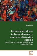 Long-lasting stress-induced changes in neuronalalternative splicing di Eran Meshorer edito da VDM Verlag