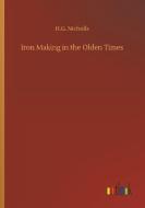 Iron Making in the Olden Times di H. G. Nicholls edito da Outlook Verlag