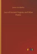 Lays of Ancient Virginia, and Other Poems di James Avis Bartley edito da Outlook Verlag