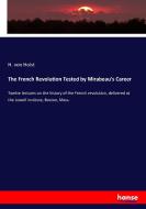 The French Revolution Tested by Mirabeau's Career di H. Von Holst edito da hansebooks
