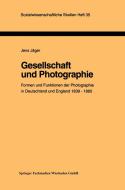 Gesellschaft und Photographie Formen und Funktionen der Photographie in England und Deutschland 1839-1860 di Jens Jäger edito da VS Verlag für Sozialwissenschaften
