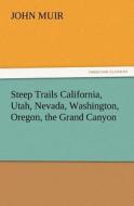 Steep Trails California, Utah, Nevada, Washington, Oregon, the Grand Canyon di John Muir edito da tredition GmbH