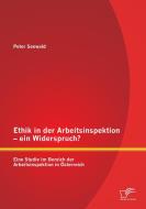 Ethik in der Arbeitsinspektion - ein Widerspruch? Eine Studie im Bereich der Arbeitsinspektion in Österreich di Peter Seewald edito da Diplomica Verlag
