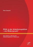 Ethik in der Arbeitsinspektion - ein Widerspruch? Eine Studie im Bereich der Arbeitsinspektion in Österreich di Peter Seewald edito da Diplomica Verlag