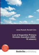 List Of Argentine Primera Division Transfers (2009-10 Season) edito da Book On Demand Ltd.