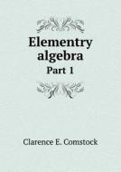 Elementry Algebra Part 1 di Clarence E Comstock edito da Book On Demand Ltd.