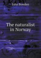 The Naturalist In Norway di REV Dr John Bowden edito da Book On Demand Ltd.