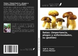 Setas: (Importancia, plagas y enfermedades, su gestión) di Salil K. Gupta, Afsana Mondal edito da Ediciones Nuestro Conocimiento
