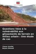 Questions liées à la vulnérabilité aux glissements de terrain en milieu urbain : Une étude de cas di Yiaser Arafat, Bayes Ahmed edito da Editions Notre Savoir