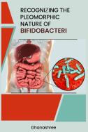 Recognizing the Pleomorphic Nature of Bifidobacteri di Dhanashree edito da Self Publish