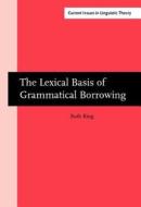 The Lexical Basis Of Grammatical Borrowing di Ruth King edito da John Benjamins Publishing Co