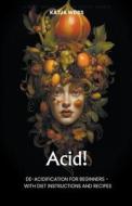 Acid! De-Acidification For Beginners - With Diet Instructions and Recipes di Katja Weiss edito da Katja Weiss