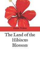The Land Of The Hibiscus Blossom di Nisbet Hume Nisbet edito da Independently Published
