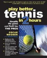 PLAY BETTER TENNIS IN TWO HOURS di Oscar Wegner edito da McGraw-Hill Education