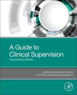 A Guide To Clinical Supervision di Loredana-Ileana Viscu, Clifton Edward Watkins Jr edito da Elsevier Science Publishing Co Inc