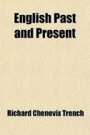 English Past And Present di Richard Chenevix Trench edito da General Books Llc