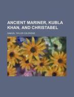 Ancient Mariner, Kubla Khan, And Christabel di Samuel Taylor Coleridge edito da General Books Llc