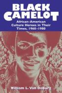 Black Camelot - African-American Culture Heroes in their Times 1960-1980 (Paper) di William L. van Deburg edito da University of Chicago Press
