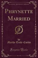 Phrynette Married (classic Reprint) di Marthe Troly-Curtin edito da Forgotten Books
