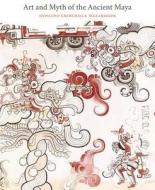Art and Myth of the Ancient Maya di Oswaldo Chinchilla edito da Yale University Press