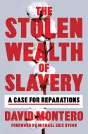 The Stolen Wealth of Slavery: A Case for Reparations di David Montero edito da GRAND CENTRAL PUBL