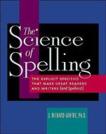 The Science of Spelling: The Explicit Specifics That Make Great Readers and Writers (and Spellers!) di J. Richard Gentry edito da HEINEMANN EDUC BOOKS