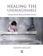 Healing the Unimaginable di Alison Miller edito da Taylor & Francis Ltd