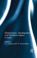 Globalisation, Development and Plantation Labour in India edito da Taylor & Francis Ltd