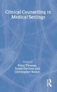 Clinical Counselling in Medical Settings di Peter Thomas edito da Routledge
