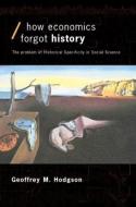 How Economics Forgot History di Geoffrey M. Hodgson edito da Routledge