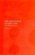 The Geopolitics of East Asia di Robyn Lim edito da Taylor & Francis Ltd