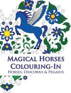Magical Horses Colouring-In (coloring book): Adult coloring book featuring Horses, Unicorns and Pegasus set amongst flor di Phillips Simone edito da LIGHTNING SOURCE INC