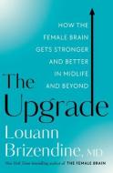 The Upgrade: How the Female Brain Remakes Itself in the Second Half of Life di Louann Brizendine edito da HARMONY BOOK