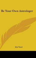 Be Your Own Astrologer di IRIS VOREL edito da Kessinger Publishing