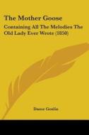 The Mother Goose: Containing All The Melodies The Old Lady Ever Wrote (1850) edito da Kessinger Publishing, Llc