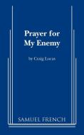 Prayer for My Enemy di Craig Lucas edito da SAMUEL FRENCH TRADE