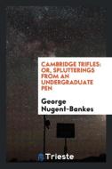 Cambridge Trifles di George Nugent-Bankes edito da Trieste Publishing