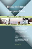 Business Intelligence Management Data A Complete Guide - 2020 Edition di Blokdyk Gerardus Blokdyk edito da Emereo Pty Ltd