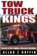 Tow Truck Kings: Secrets of the Towing & Recovery Business di Allan T. Duffin edito da Duffin Creative