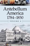 Antebellum America: 1784-1850 di William Dudley edito da Greenhaven Press