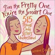 I'm the Pretty One, You're the Smart One: 515 Things Only Sisters Understand di Lorraine E. Bodger edito da Andrews McMeel Publishing